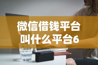 微信借钱平台叫什么平台6千元无门槛本月借款平台力荐！分享小额网贷口子6千元无门槛借款
