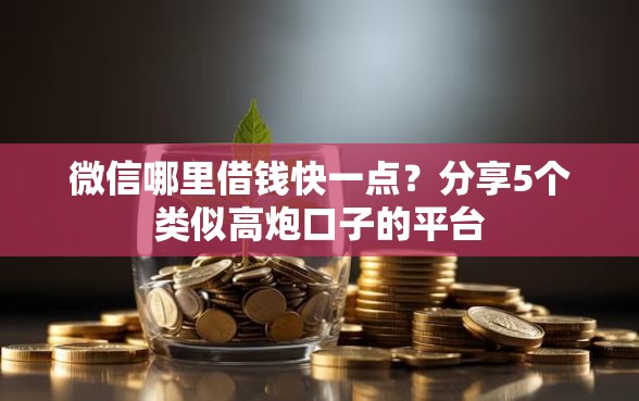 微信哪里借钱快一点？分享5个类似高炮口子的平台