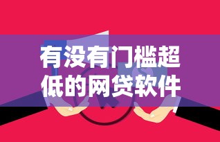 有没有门槛超低的网贷软件？十个逾期也不怕的锦鲤花借款一样的平台
