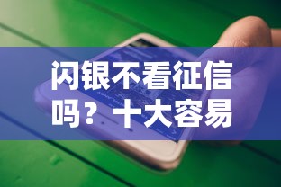 闪银不看征信吗？十大容易通过的贷款平台推荐