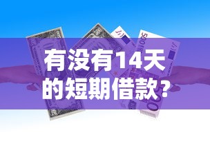 有没有14天的短期借款?7个支持下款到微信的十六岁贷款平台 有没有14天的短期借款?7个支持下款到微信的十六岁贷款平台