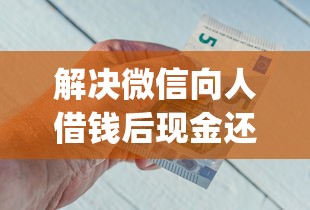 解决微信向人借钱后现金还款的5个无视黑白必下款的网贷app分享
