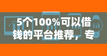 5个100%可以借钱的平台推荐，专为攻克正规借款平台有哪些难题
