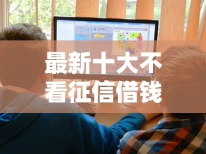最新十大不看征信借钱的平台100%能借到,专治网贷平台哪个好下款 最新十大不看征信借钱的平台100%能借到,专治网贷平台哪个好下款