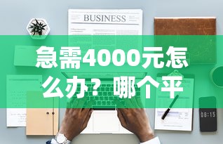 急需4000元怎么办？哪个平台借钱最容易通过试试这7个无门槛平台