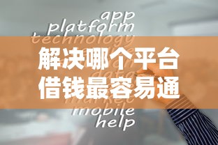 解决哪个平台借钱最容易通过的7个安全的借钱平台分享