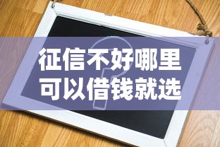 征信不好哪里可以借钱就选这8个7千元千元贷款平台