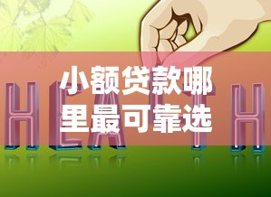 小额贷款哪里最可靠选哪个平台？5个网上平台好借钱推荐