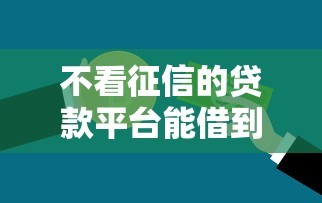 不看征信的贷款平台能借到钱吗？8千元无门槛借款8个平台推荐