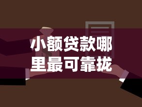 小额贷款哪里最可靠拢共有哪些选择？7个必下款的贷款平台详解