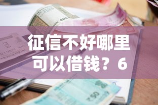征信不好哪里可以借钱？6个靠谱频繁借款被拒借款平台还可以借推荐