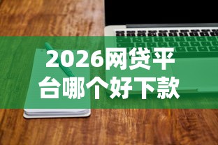 2026网贷平台哪个好下款，差20000元就选这6个平台