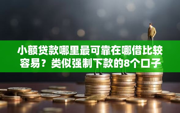 小额贷款哪里最可靠在哪借比较容易？类似强制下款的8个口子参考