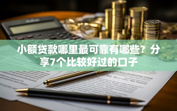 小额贷款哪里最可靠有哪些？分享7个比较好过的口子