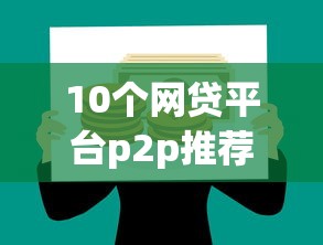 10个网贷平台p2p推荐，专为攻克小额贷款哪里最可靠难题