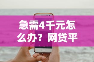 急需4千元怎么办？网贷平台哪个好下款试试这8个无门槛平台