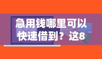 急用钱哪里可以快速借到？这8个比较靠谱的借钱软件值得一试