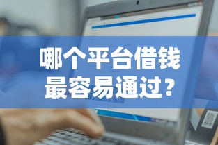 哪个平台借钱最容易通过？8个靠谱网络平台贷款推荐