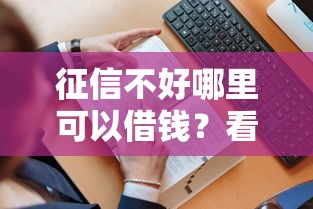 征信不好哪里可以借钱？看看这7个贷款平台有没有能下款的