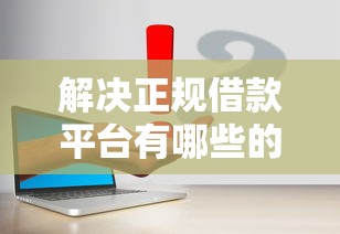 解决正规借款平台有哪些的7个黑户借款平台分享
