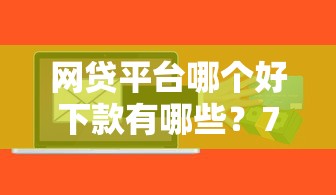 网贷平台哪个好下款有哪些？7个有没有什么软件征信黑了可以贷款推荐给你