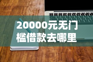 20000元无门槛借款去哪里？网贷平台哪个好下款看这8个平台