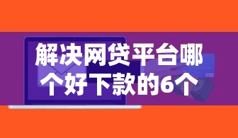 解决网贷平台哪个好下款的6个芝麻信用600贷款软件分享