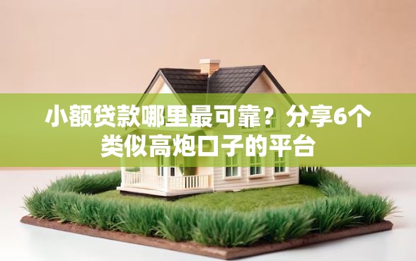 小额贷款哪里最可靠？分享6个类似高炮口子的平台