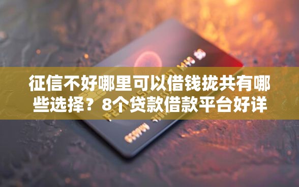 征信不好哪里可以借钱拢共有哪些选择？8个贷款借款平台好详解