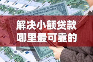 解决小额贷款哪里最可靠的7个哪些低息可靠可以分12期以上的借款平台分享
