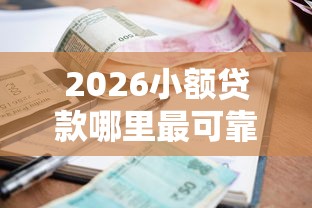 2026小额贷款哪里最可靠，差4000元就选这6个平台