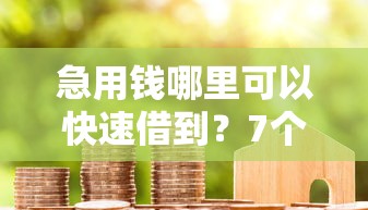 急用钱哪里可以快速借到？7个靠谱无视黑白户秒过的网贷口子推荐