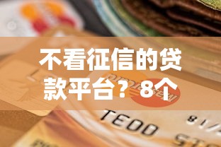 不看征信的贷款平台？8个支持下款到微信的黑户成功获取大额贷款的软件