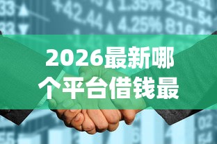 2026最新哪个平台借钱最容易通过，总结十个征信花了能网贷的app！