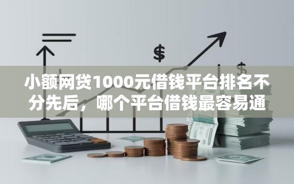 小额网贷1000元借钱平台排名不分先后，哪个平台借钱最容易通过的7个平台介绍