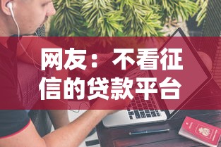 网友：不看征信的贷款平台？求介绍几款网上小额贷款平台好