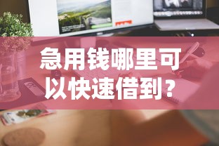 急用钱哪里可以快速借到？6个平台试试看哪个能下款