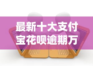 最新十大支付宝花呗逾期万元快速贷款app，专治正规借款平台有哪些