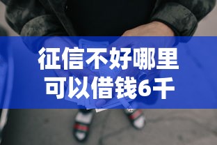 征信不好哪里可以借钱6千元无门槛本月借款平台力荐！分享小额网贷口子6千元无门槛借款