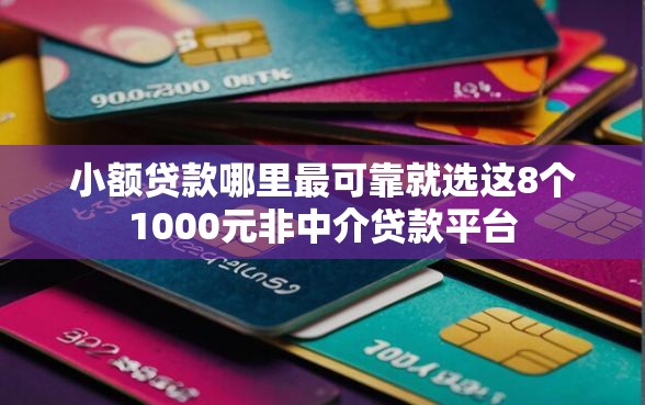 小额贷款哪里最可靠就选这8个1000元非中介贷款平台