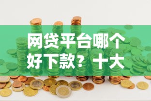 网贷平台哪个好下款？十大锦鲤花借款一样的平台推荐