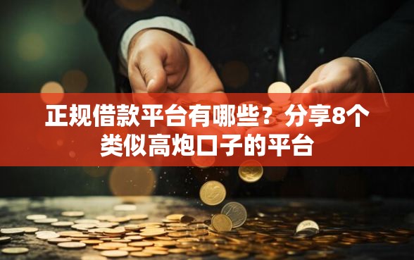 正规借款平台有哪些？分享8个类似高炮口子的平台