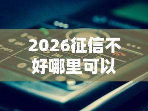 2026征信不好哪里可以借钱，差5000元就选这5个平台