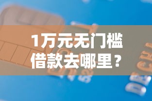 1万元无门槛借款去哪里？不看征信的贷款平台看这6个平台