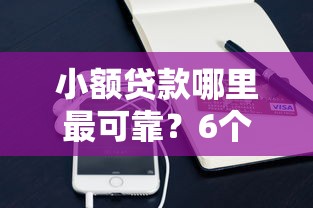 小额贷款哪里最可靠？6个平台试试看哪个能下款