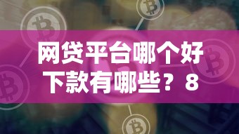 网贷平台哪个好下款有哪些？8个老赖可以下款的口子推荐给你