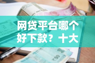 网贷平台哪个好下款？十大征信很差能贷款的平台推荐