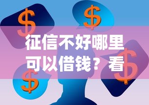 征信不好哪里可以借钱？看看这7个最新能下来钱的app怎么样