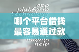 哪个平台借钱最容易通过就选这8个1000元大学生可以使用的口子