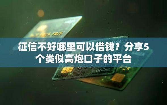 征信不好哪里可以借钱？分享5个类似高炮口子的平台